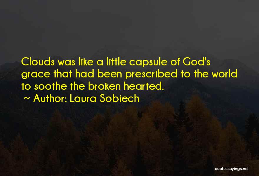 Laura Sobiech Quotes: Clouds Was Like A Little Capsule Of God's Grace That Had Been Prescribed To The World To Soothe The Broken