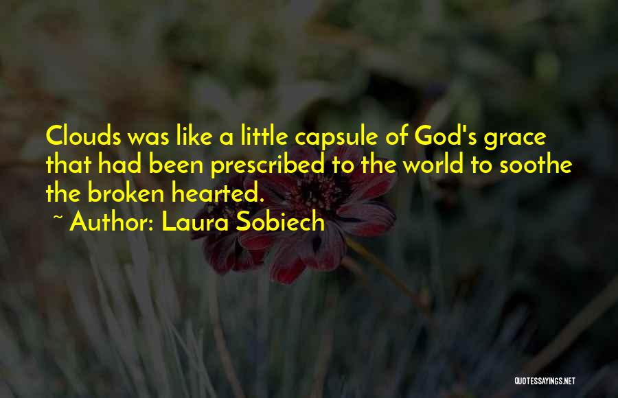 Laura Sobiech Quotes: Clouds Was Like A Little Capsule Of God's Grace That Had Been Prescribed To The World To Soothe The Broken