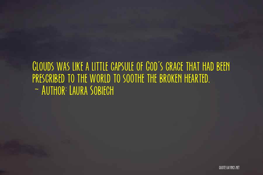 Laura Sobiech Quotes: Clouds Was Like A Little Capsule Of God's Grace That Had Been Prescribed To The World To Soothe The Broken