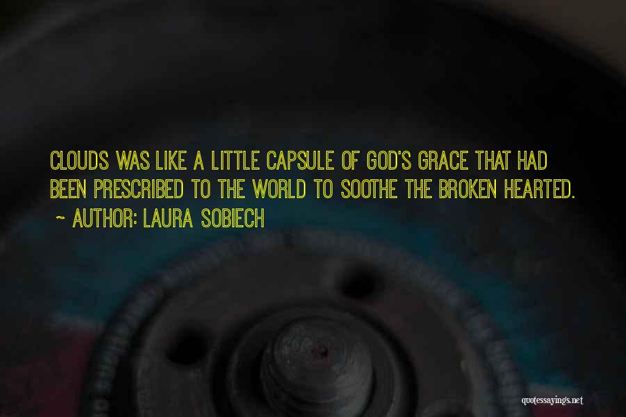 Laura Sobiech Quotes: Clouds Was Like A Little Capsule Of God's Grace That Had Been Prescribed To The World To Soothe The Broken