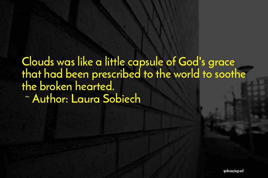 Laura Sobiech Quotes: Clouds Was Like A Little Capsule Of God's Grace That Had Been Prescribed To The World To Soothe The Broken
