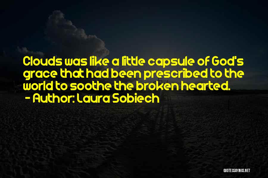 Laura Sobiech Quotes: Clouds Was Like A Little Capsule Of God's Grace That Had Been Prescribed To The World To Soothe The Broken
