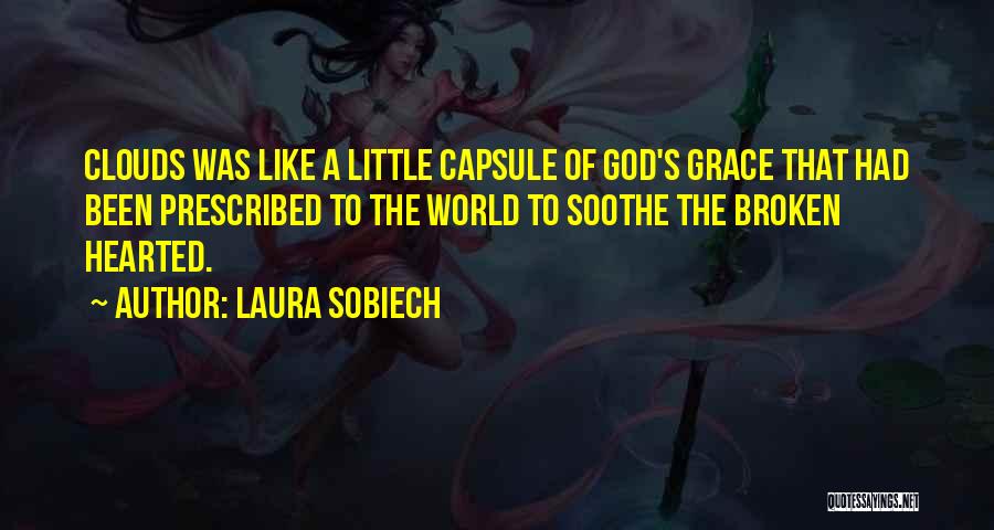 Laura Sobiech Quotes: Clouds Was Like A Little Capsule Of God's Grace That Had Been Prescribed To The World To Soothe The Broken
