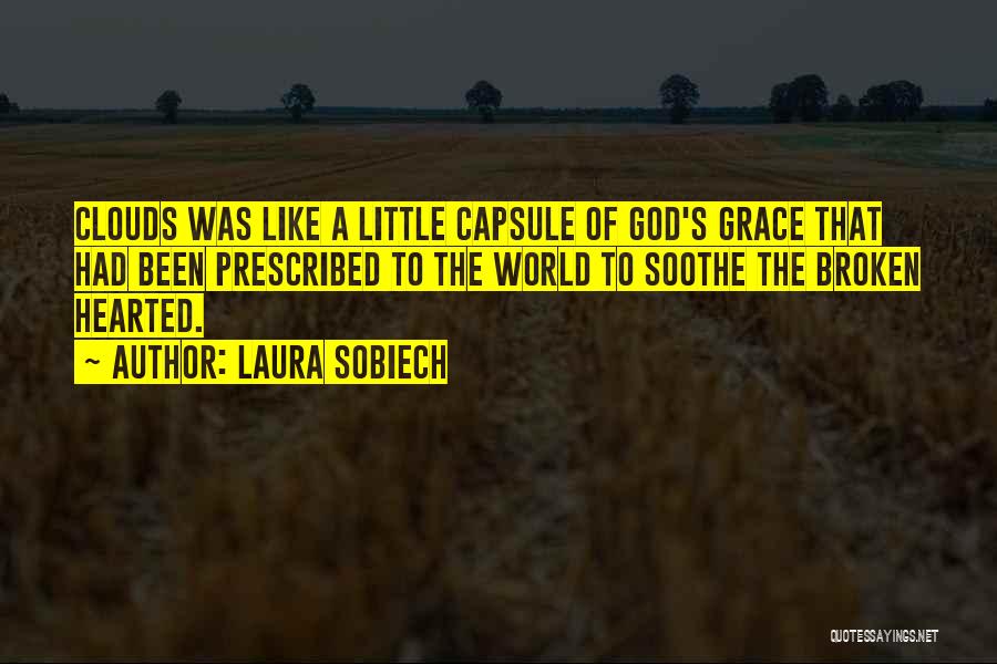 Laura Sobiech Quotes: Clouds Was Like A Little Capsule Of God's Grace That Had Been Prescribed To The World To Soothe The Broken