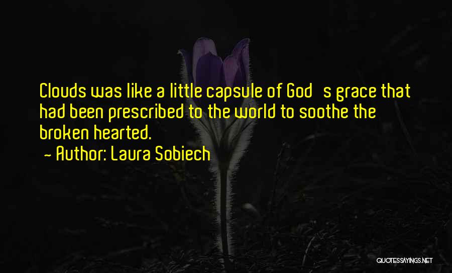 Laura Sobiech Quotes: Clouds Was Like A Little Capsule Of God's Grace That Had Been Prescribed To The World To Soothe The Broken