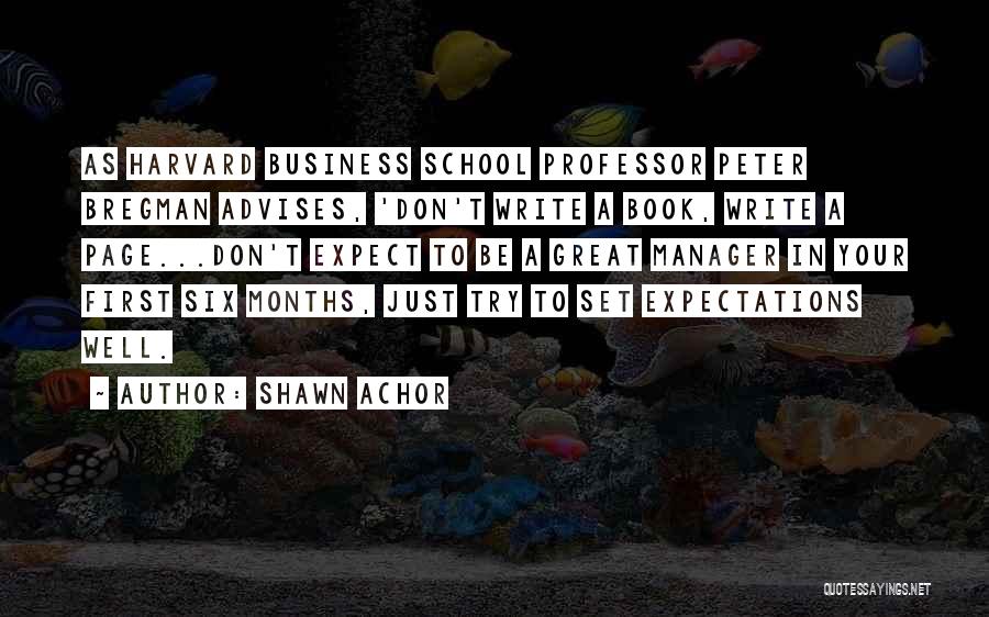 Shawn Achor Quotes: As Harvard Business School Professor Peter Bregman Advises, 'don't Write A Book, Write A Page...don't Expect To Be A Great