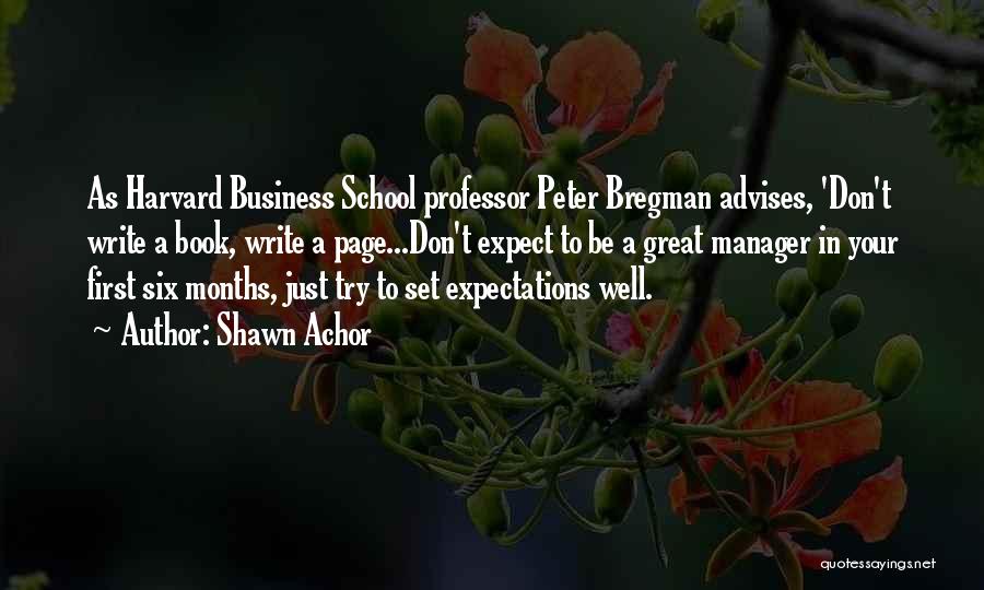 Shawn Achor Quotes: As Harvard Business School Professor Peter Bregman Advises, 'don't Write A Book, Write A Page...don't Expect To Be A Great