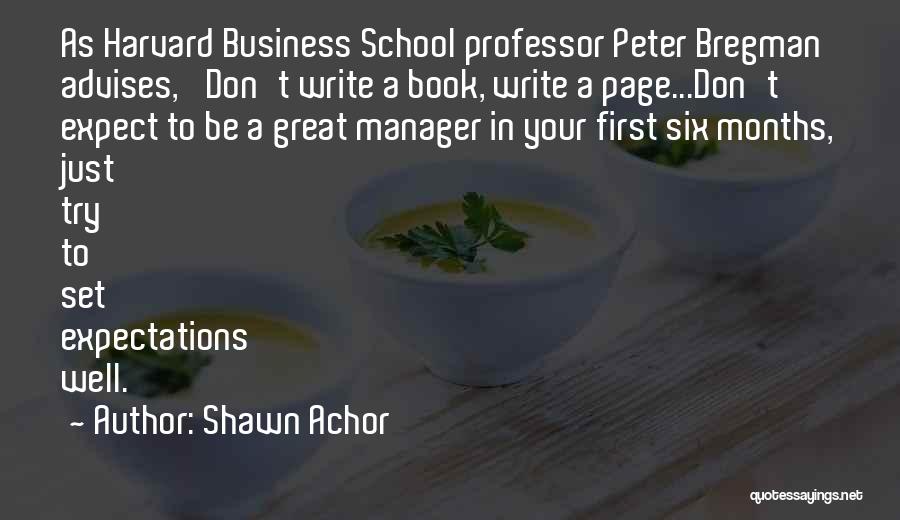 Shawn Achor Quotes: As Harvard Business School Professor Peter Bregman Advises, 'don't Write A Book, Write A Page...don't Expect To Be A Great