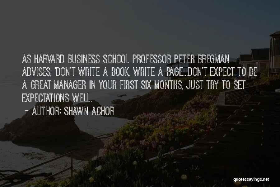 Shawn Achor Quotes: As Harvard Business School Professor Peter Bregman Advises, 'don't Write A Book, Write A Page...don't Expect To Be A Great