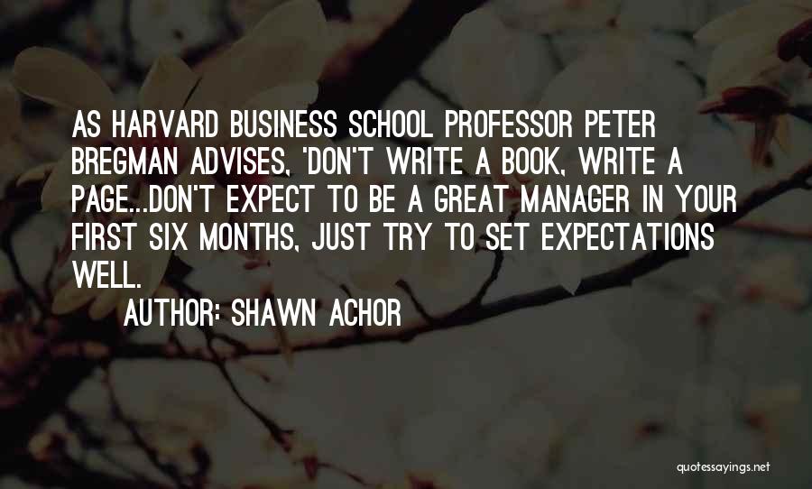 Shawn Achor Quotes: As Harvard Business School Professor Peter Bregman Advises, 'don't Write A Book, Write A Page...don't Expect To Be A Great