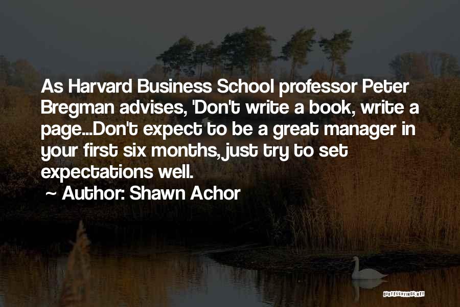 Shawn Achor Quotes: As Harvard Business School Professor Peter Bregman Advises, 'don't Write A Book, Write A Page...don't Expect To Be A Great