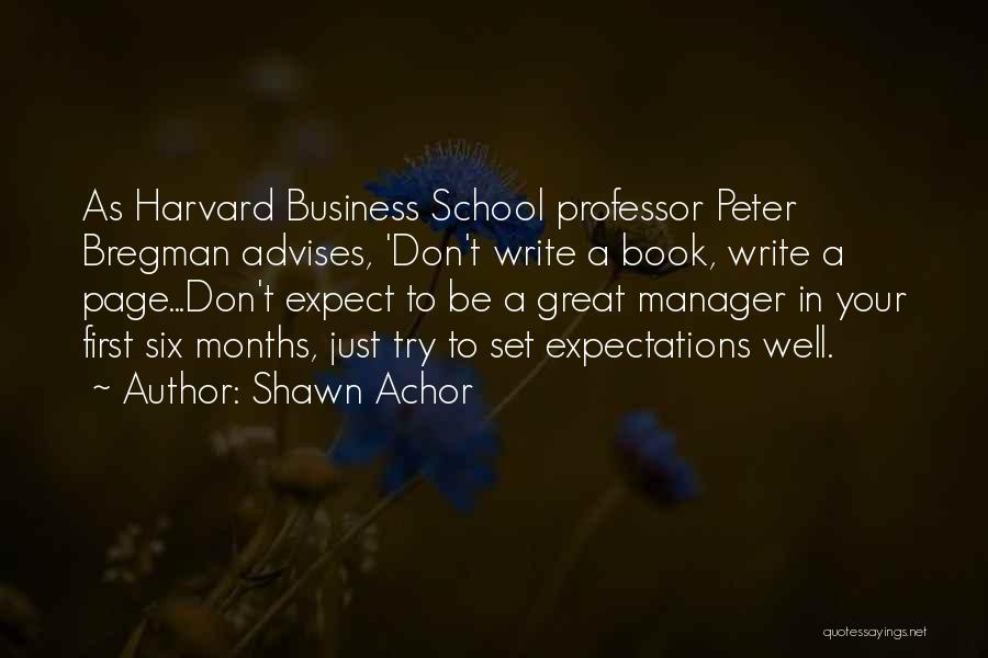Shawn Achor Quotes: As Harvard Business School Professor Peter Bregman Advises, 'don't Write A Book, Write A Page...don't Expect To Be A Great