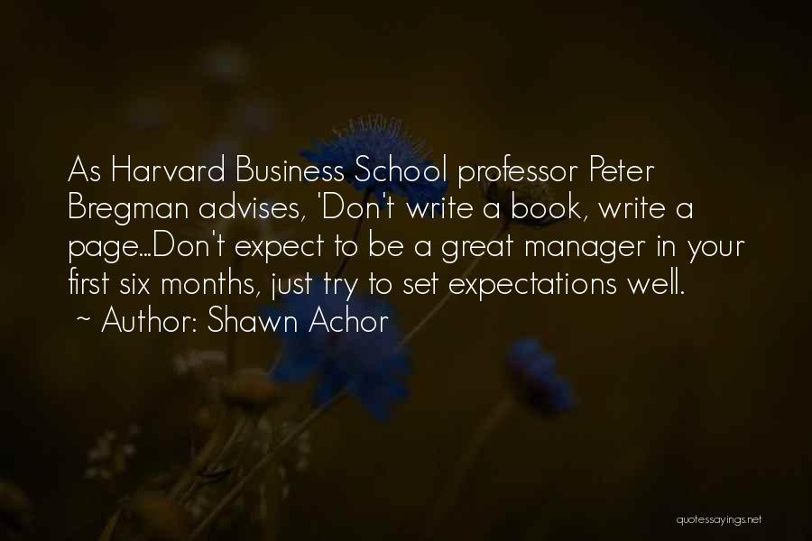 Shawn Achor Quotes: As Harvard Business School Professor Peter Bregman Advises, 'don't Write A Book, Write A Page...don't Expect To Be A Great