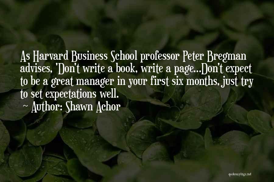 Shawn Achor Quotes: As Harvard Business School Professor Peter Bregman Advises, 'don't Write A Book, Write A Page...don't Expect To Be A Great