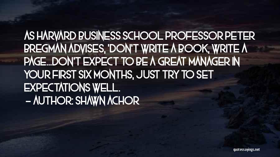 Shawn Achor Quotes: As Harvard Business School Professor Peter Bregman Advises, 'don't Write A Book, Write A Page...don't Expect To Be A Great