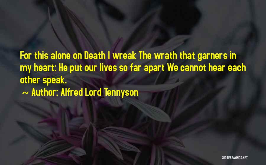 Alfred Lord Tennyson Quotes: For This Alone On Death I Wreak The Wrath That Garners In My Heart: He Put Our Lives So Far