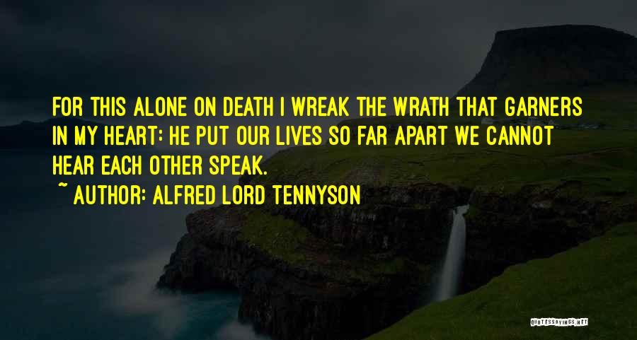 Alfred Lord Tennyson Quotes: For This Alone On Death I Wreak The Wrath That Garners In My Heart: He Put Our Lives So Far