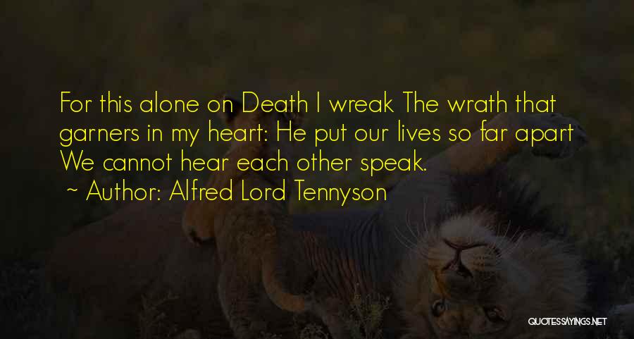 Alfred Lord Tennyson Quotes: For This Alone On Death I Wreak The Wrath That Garners In My Heart: He Put Our Lives So Far