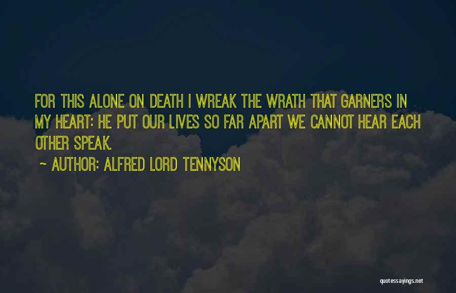 Alfred Lord Tennyson Quotes: For This Alone On Death I Wreak The Wrath That Garners In My Heart: He Put Our Lives So Far