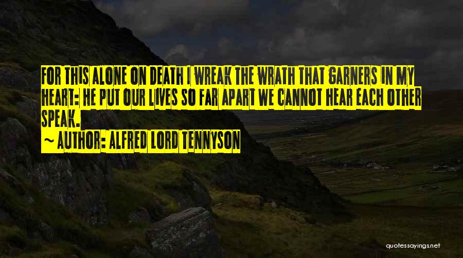 Alfred Lord Tennyson Quotes: For This Alone On Death I Wreak The Wrath That Garners In My Heart: He Put Our Lives So Far