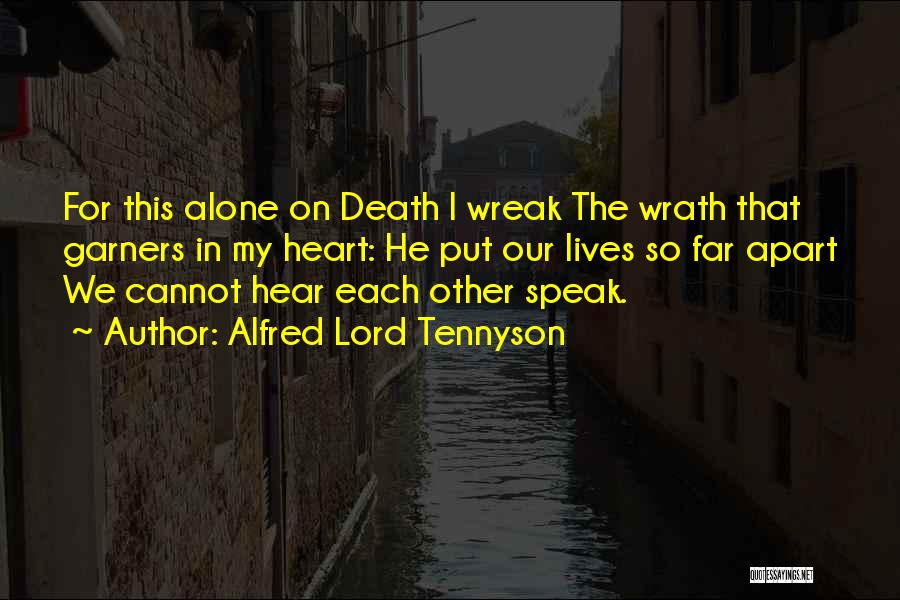 Alfred Lord Tennyson Quotes: For This Alone On Death I Wreak The Wrath That Garners In My Heart: He Put Our Lives So Far