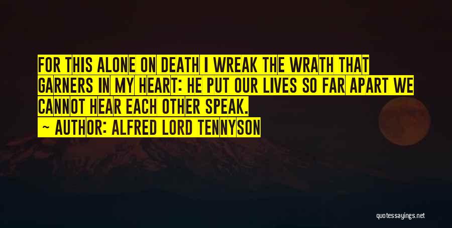 Alfred Lord Tennyson Quotes: For This Alone On Death I Wreak The Wrath That Garners In My Heart: He Put Our Lives So Far