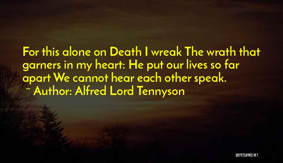 Alfred Lord Tennyson Quotes: For This Alone On Death I Wreak The Wrath That Garners In My Heart: He Put Our Lives So Far