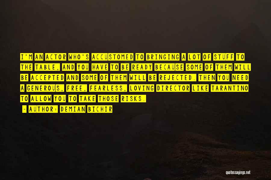 Demian Bichir Quotes: I'm An Actor Who's Accustomed To Bringing A Lot Of Stuff To The Table, And You Have To Be Ready