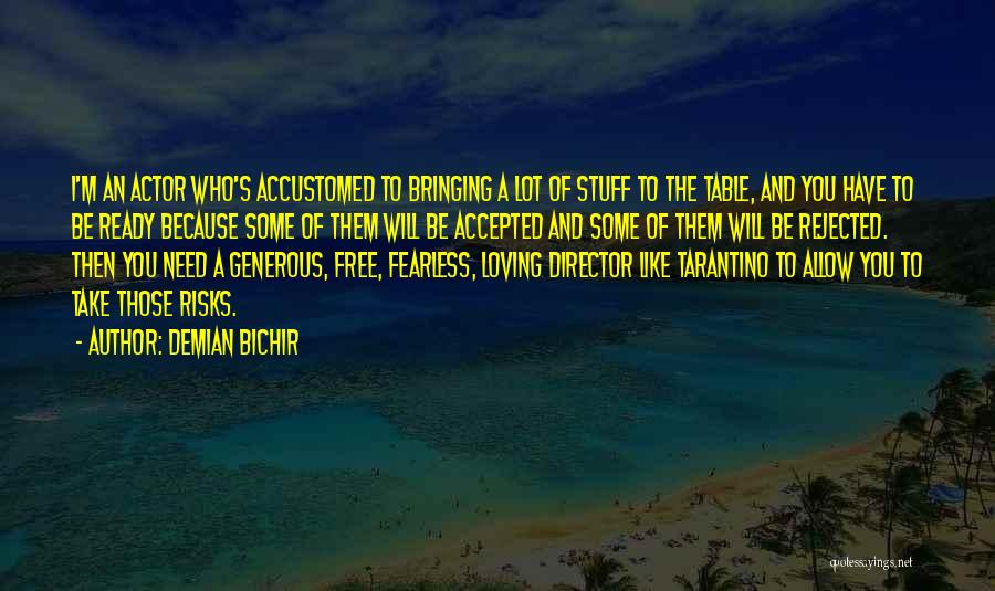 Demian Bichir Quotes: I'm An Actor Who's Accustomed To Bringing A Lot Of Stuff To The Table, And You Have To Be Ready