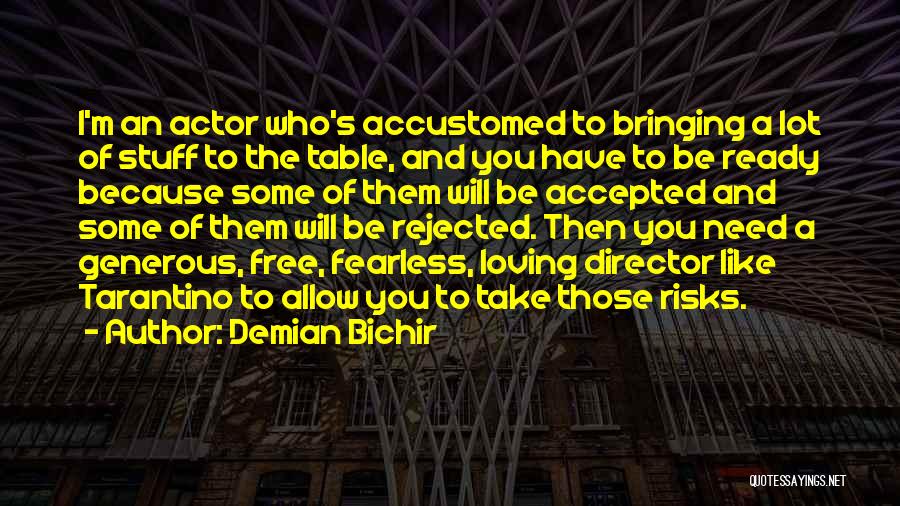 Demian Bichir Quotes: I'm An Actor Who's Accustomed To Bringing A Lot Of Stuff To The Table, And You Have To Be Ready
