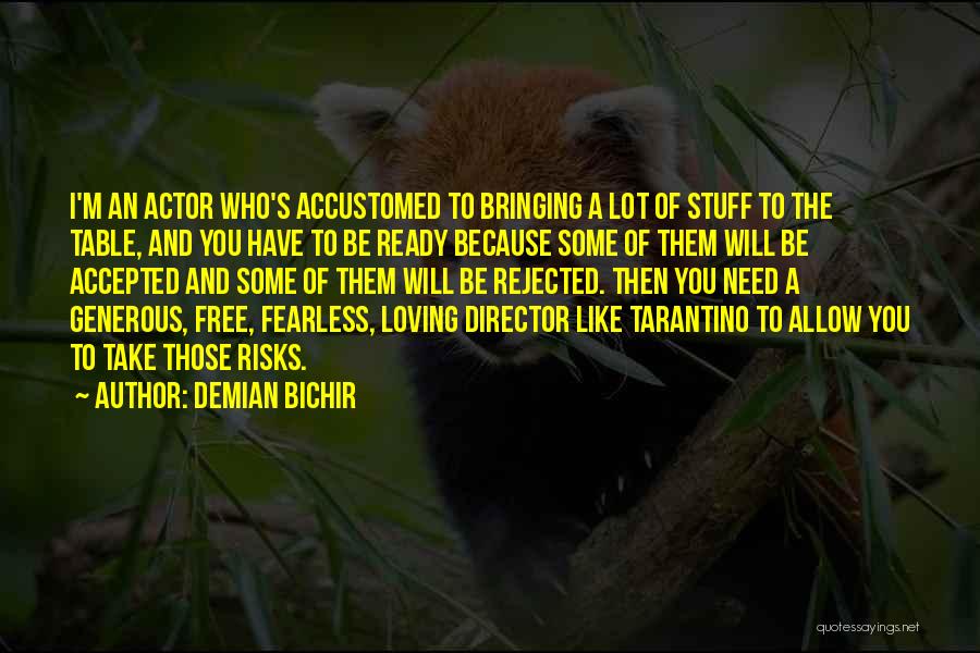 Demian Bichir Quotes: I'm An Actor Who's Accustomed To Bringing A Lot Of Stuff To The Table, And You Have To Be Ready