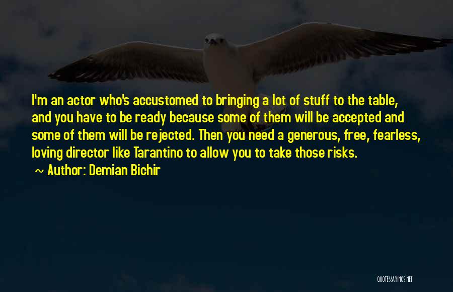 Demian Bichir Quotes: I'm An Actor Who's Accustomed To Bringing A Lot Of Stuff To The Table, And You Have To Be Ready