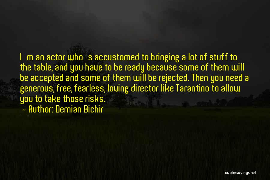 Demian Bichir Quotes: I'm An Actor Who's Accustomed To Bringing A Lot Of Stuff To The Table, And You Have To Be Ready