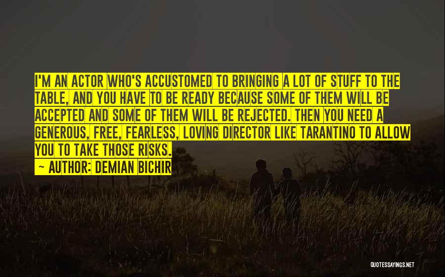 Demian Bichir Quotes: I'm An Actor Who's Accustomed To Bringing A Lot Of Stuff To The Table, And You Have To Be Ready