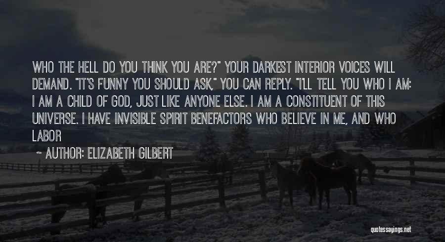 Elizabeth Gilbert Quotes: Who The Hell Do You Think You Are? Your Darkest Interior Voices Will Demand. It's Funny You Should Ask, You