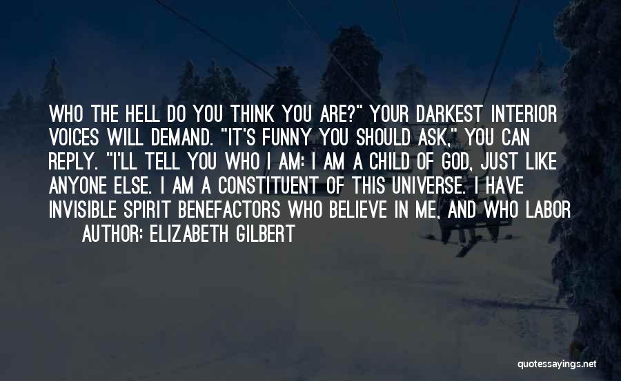 Elizabeth Gilbert Quotes: Who The Hell Do You Think You Are? Your Darkest Interior Voices Will Demand. It's Funny You Should Ask, You