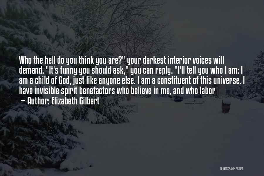 Elizabeth Gilbert Quotes: Who The Hell Do You Think You Are? Your Darkest Interior Voices Will Demand. It's Funny You Should Ask, You