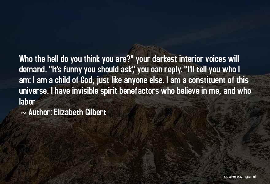 Elizabeth Gilbert Quotes: Who The Hell Do You Think You Are? Your Darkest Interior Voices Will Demand. It's Funny You Should Ask, You