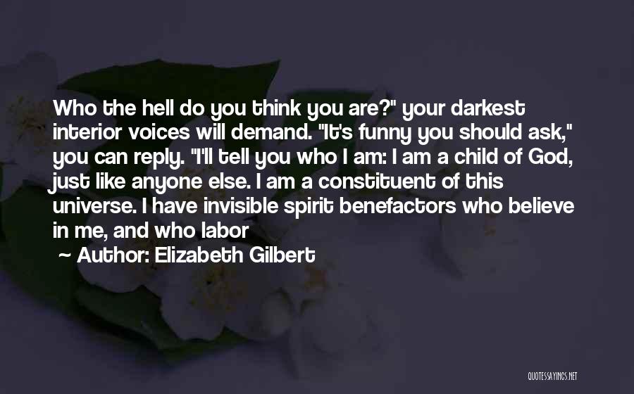 Elizabeth Gilbert Quotes: Who The Hell Do You Think You Are? Your Darkest Interior Voices Will Demand. It's Funny You Should Ask, You