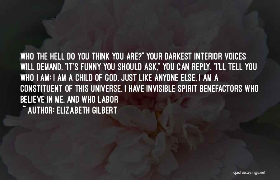 Elizabeth Gilbert Quotes: Who The Hell Do You Think You Are? Your Darkest Interior Voices Will Demand. It's Funny You Should Ask, You