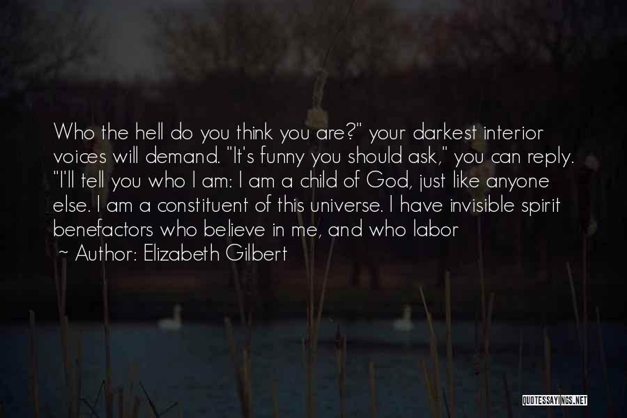 Elizabeth Gilbert Quotes: Who The Hell Do You Think You Are? Your Darkest Interior Voices Will Demand. It's Funny You Should Ask, You