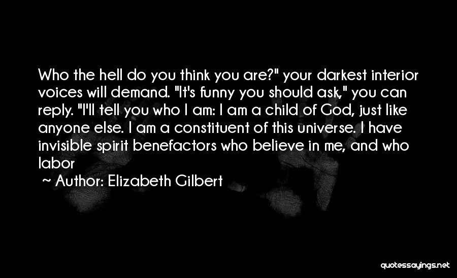 Elizabeth Gilbert Quotes: Who The Hell Do You Think You Are? Your Darkest Interior Voices Will Demand. It's Funny You Should Ask, You