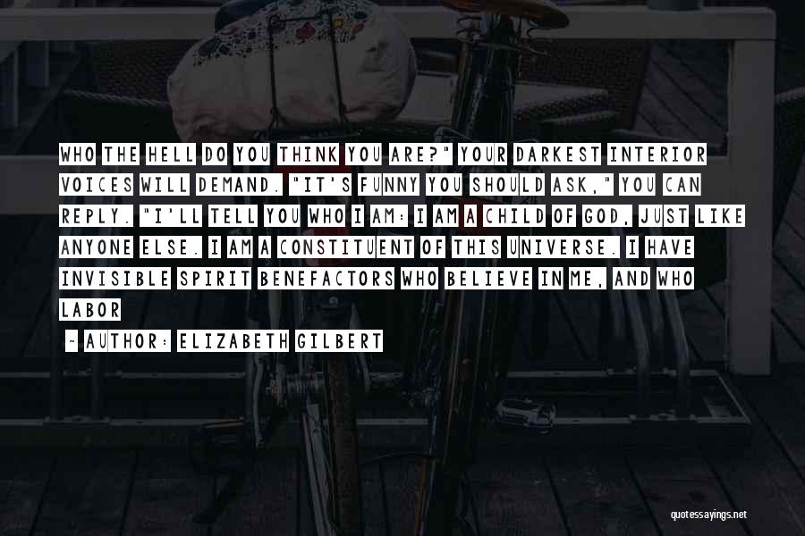 Elizabeth Gilbert Quotes: Who The Hell Do You Think You Are? Your Darkest Interior Voices Will Demand. It's Funny You Should Ask, You