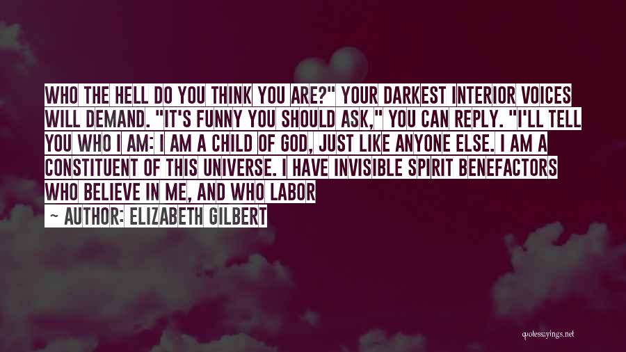 Elizabeth Gilbert Quotes: Who The Hell Do You Think You Are? Your Darkest Interior Voices Will Demand. It's Funny You Should Ask, You