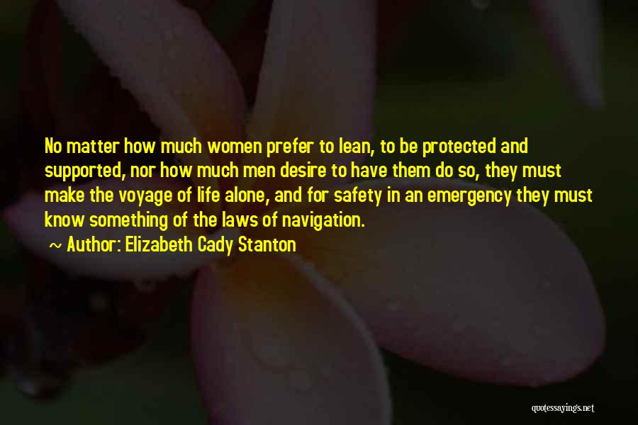 Elizabeth Cady Stanton Quotes: No Matter How Much Women Prefer To Lean, To Be Protected And Supported, Nor How Much Men Desire To Have