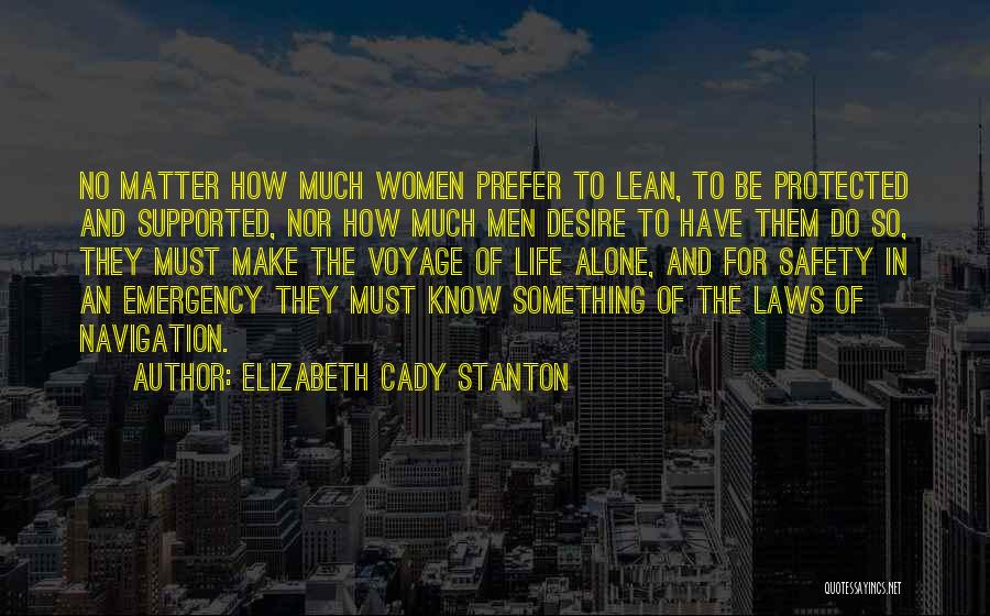 Elizabeth Cady Stanton Quotes: No Matter How Much Women Prefer To Lean, To Be Protected And Supported, Nor How Much Men Desire To Have