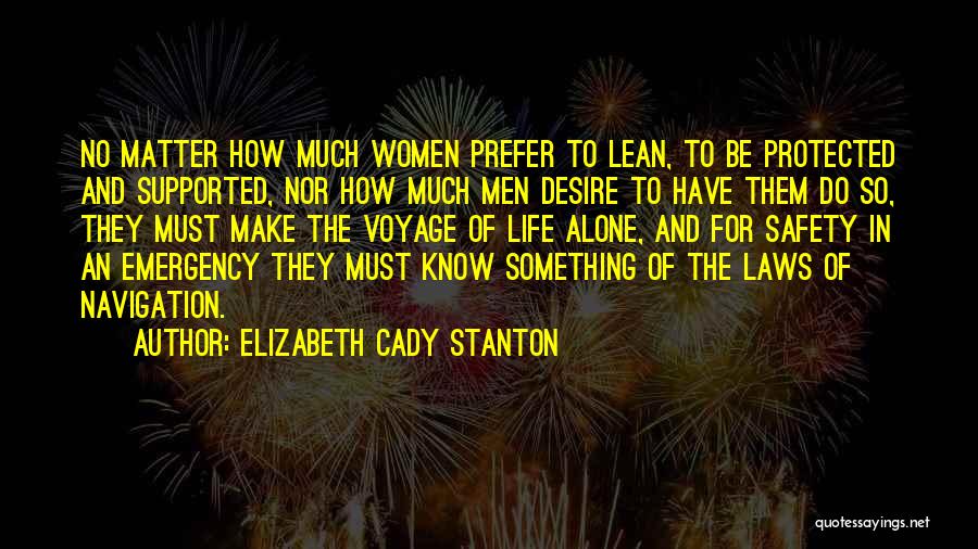 Elizabeth Cady Stanton Quotes: No Matter How Much Women Prefer To Lean, To Be Protected And Supported, Nor How Much Men Desire To Have