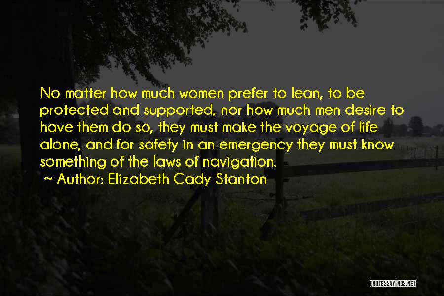 Elizabeth Cady Stanton Quotes: No Matter How Much Women Prefer To Lean, To Be Protected And Supported, Nor How Much Men Desire To Have