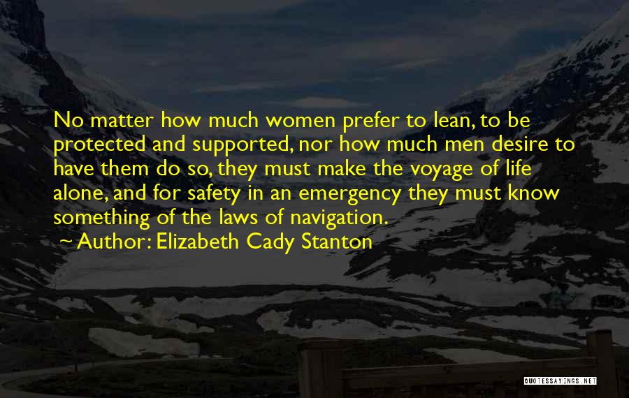 Elizabeth Cady Stanton Quotes: No Matter How Much Women Prefer To Lean, To Be Protected And Supported, Nor How Much Men Desire To Have