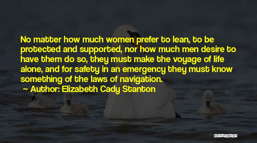 Elizabeth Cady Stanton Quotes: No Matter How Much Women Prefer To Lean, To Be Protected And Supported, Nor How Much Men Desire To Have